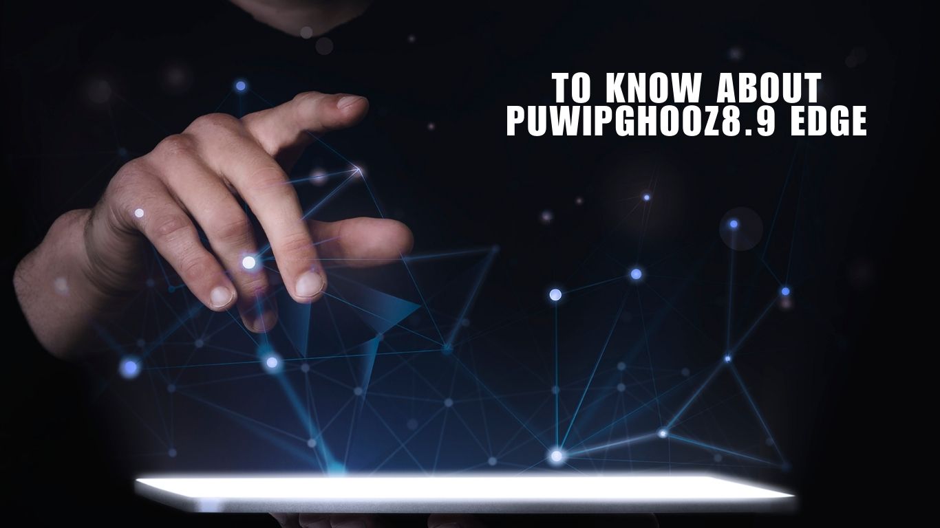 to know about puwipghooz8.9 edge